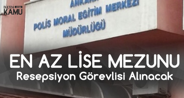Ankara Polis Moral Egitim Merkezi Ne Lise Mezunu Resepsiyonist Alinacak