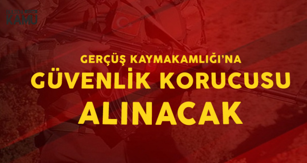 Gerçüş Kaymakamlığı Güvenlik Korucusu Alacak ( Yaş ...