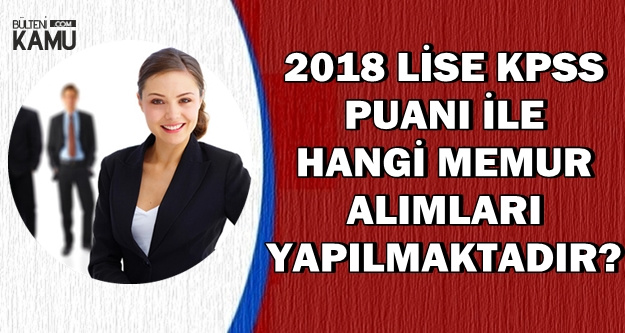2018 Lise KPSS Puanı ile Hangi Kamu Personeli Alımları Yapılıyor?