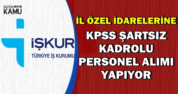 3 İl Özel İdaresine İŞKUR'dan KPSS'siz Kadrolu Personel Alımı