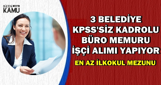 3 Belediye KPSS'siz İşçi ve Büro Memuru Alımı Yapıyor-En Az İlkokul