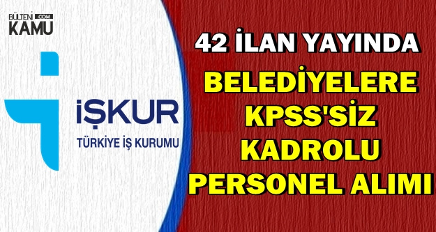 42 İlan Yayında: Belediyelere KPSS'siz Kadrolu Personel, İşçi ve Memur Alımı