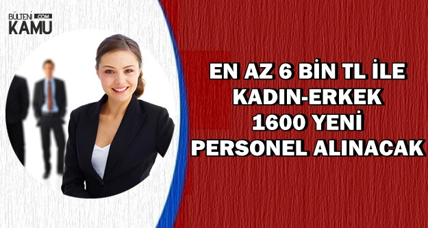6 Bin TL Maaşla En Az Lise Mezunu KPSS'siz 1600 Kadın-Erkek Personel Alınacak