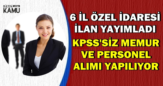6 İl Özel İdaresi KPSS'siz Personel ve Memur Alımı Yapıyor