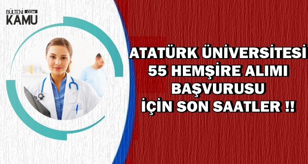 Atatürk Üniversitesi 55 Hemşire Alımı Başvurusu Sona Eriyor