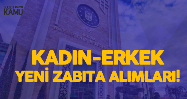 Bursa'ya Kadın-Erkek Yeni Zabıta Memuru Alınıyor (Şartlar ve Başvuru Tarihleri)