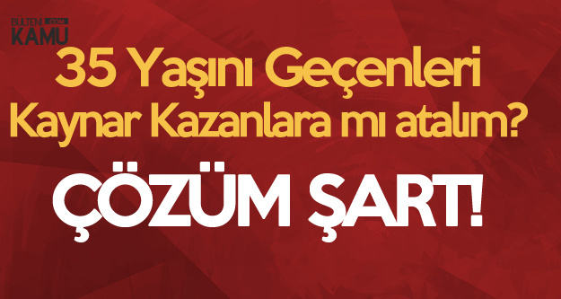 Devletin Sahip Çıkmadığına Özel Sektör Ne Yapsın? (Kamuya Alımlarda 35 Yaş Sorunu)