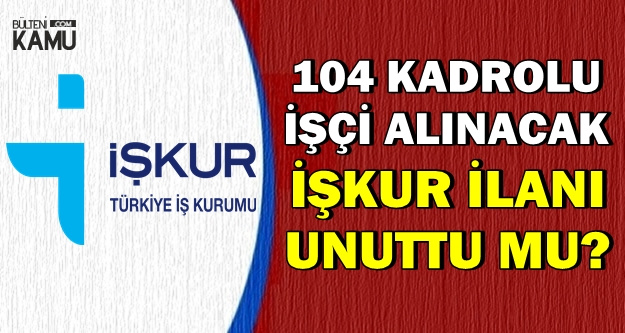 ETİ 104 Kadrolu İşçi Alacak-İŞKUR İlanı Unuttu mu?