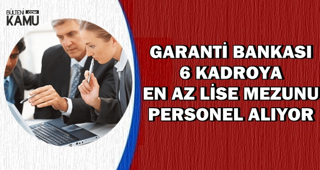 Garanti Bankası 6 Kadroya En Az Lise Mezunu Personel Alımı Yapıyor