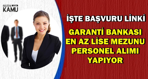 Garanti Bankasi Yeni Personel Alimlari Icin Ilan Yayimladi En Az Lise