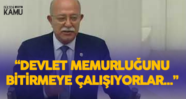 İsmail Koncuk TBMM'de Tek Tek Anlattı: Devlet Memurluğunu Kaldırıyorsunuz