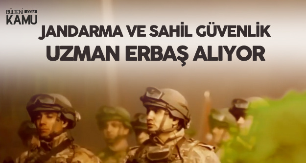 Jandarma ve Sahil Güvenlik Komutanlıklarına Uzman Erbaş Alımı için Ön Başvurular Sürüyor