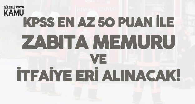 Kpss 50 Puan Ile Itfaiye Eri Ve Zabita Memuru Alimi Icin Basvurular 6 Aralik Ta Baslayacak En Az Ortaogretim