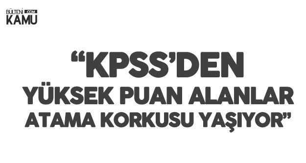 KPSS'den Yüksek Alanlar Dahi Atama Korkusu Yaşıyor