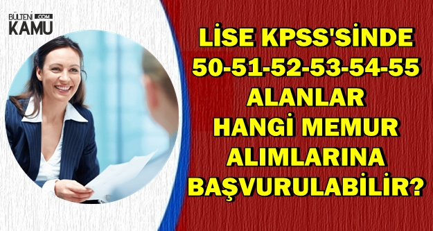 Lise KPSS'den 50-51-52-53-54-55 Alanlar Hangi Memur Alımlarına Başvurabilir?