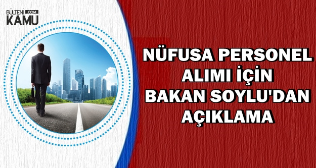 Nüfusa Memur Alımı Hakkında Bakan Soylu'dan Açıklama