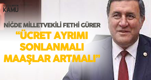 Ömer Fethi Gürer: Ayrımsız Kadro ve Maaş Zammı için Kanun Teklifi Verdim