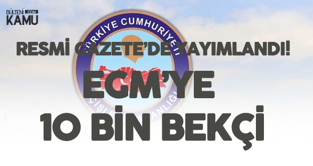 Resmi Gazete'de Yayımlandı! EGM'ye 10 Bin Yeni Çarşı ve Mahalle Bekçisi Kadrosu