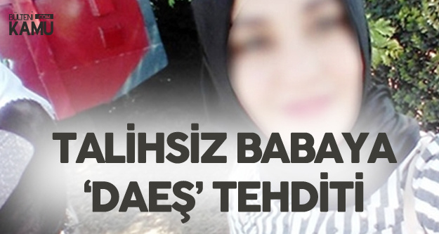 15 Yaşındaki Kızı Kaçırılan Babaya 'DAEŞ' Tehditi