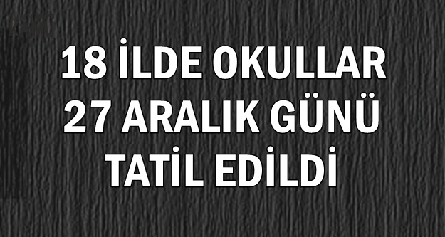 18 İlde Okullar Tatil (27 Aralık 2018 Kar Tatili Verilen İller)