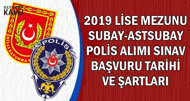2019 Lise Mezunu Subay-Astsubay-Polis Alımı Başvuru Şartları ve Tarihi