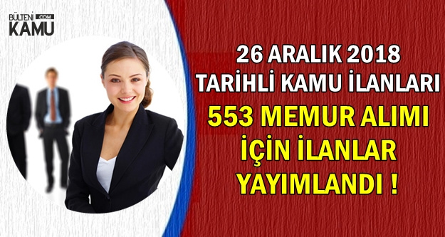26 Aralık 2018 Kamu İlanları: 553 Memur-Personel Alımı İçin İlan Yayımlandı