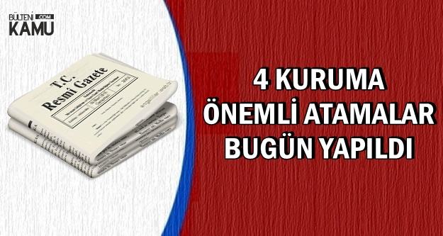 4 Kuruma Önemli Atamalar Yapıldı
