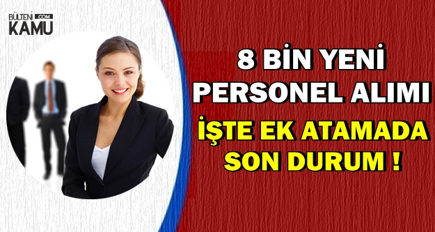 8 Bin Kamu Personeli Alımı Yapılacak-İşte Ek Atamada Son Durum