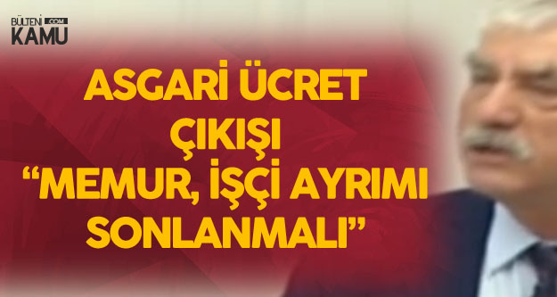 Asgari Ücret Memur Maaşlarından Ayrı Tutulmamalı, İşçi ve Memurun Asgari Ücreti Aynı Olmalı