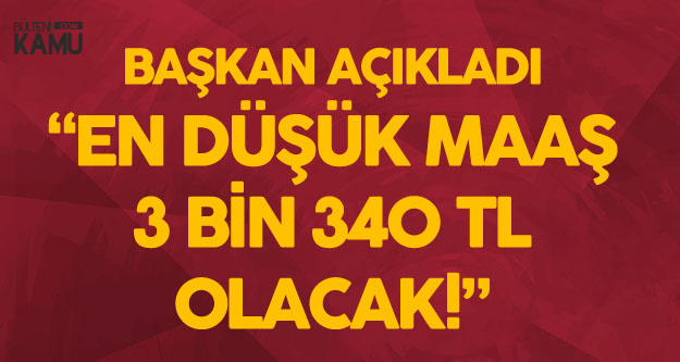 Başkan Açıkladı 'En Düşük Maaş 3 Bin 340 TL Olacak'