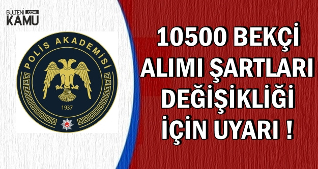 Polis Akademisi 10500 Bekçi Alımı Şartlarında Değişiklik İsteyenler Dikkat!