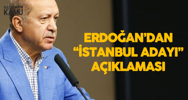 Erdoğan'dan 'İstanbul Büyükşehir Belediye Başkan Adayı' Açıklaması
