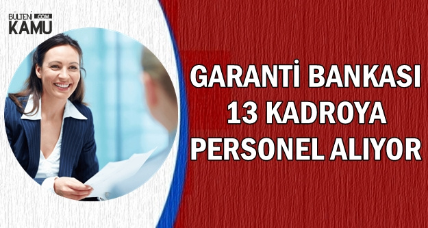 Garanti Bankasi 13 Kadroya Yeni Personel Alimi Yapiyor