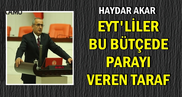 Haydar Akar TBMM'de Sert Çıktı: EYT'liler Bu Bütçede Sadece..
