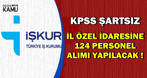 İl Özel İdaresi İŞKUR'dan KPSS'siz 124 Personel Alımı Yapıyor
