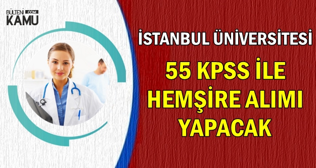 İstanbul Üniversitesi 55 KPSS ile Hemşire Alımı Yapıyor