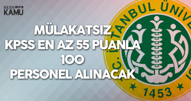 İstanbul Üniversitesi'ne Mülakat Şartsız Sözleşmeli 100 Yeni Personel Alınacak