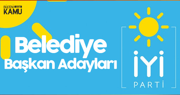 İYİ Parti'nin 15 Belediye Başkan Adayı Kesinleşti