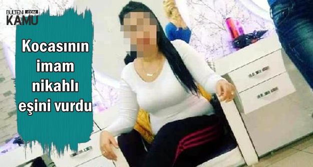 Kocasının İmam Nikahlı Karısını Vurdu