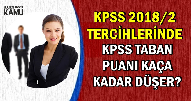 Kpss 2018 2 Tercihlerinde Kpss Taban Puani Kaca Kadar Duser