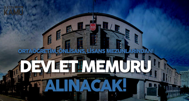 Milli Savunma Bakanlığı'na Memur Alımı Yapılacak (Ortaöğretim, Önlisans ve Lisans)