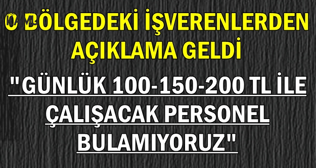 O Bolgedeki Isverenler Gunluk 100 200 Tl Ile Calisacak Personel Bulamiyoruz