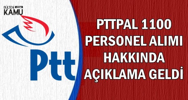 PTT KPSS Şartsız 1100 Personel Alımı Hakkında Yeni Açıklama (PTTPAL)