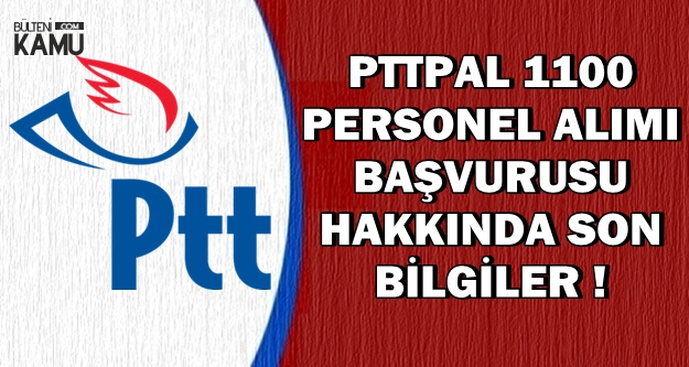 PTTPAL 1100 Personel Alımı Başvurusunda Son Durum-KPSS'siz İlkokul Mezunu