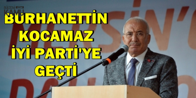 Son Dakika: Burhanettin Kocamaz İYİ Parti'ye Geçti