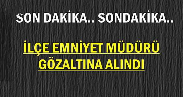 Son Dakika: Çaycuma İlçe Emniyet Müdürü Gözaltına Alındı