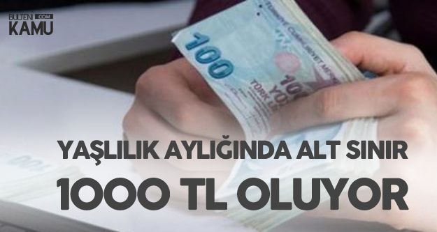 Yaşlılık Aylığında Alt Sınır 1000 TL Olacak Yaşlılık Aylığında Alt Sınır 1000 TL Olacak