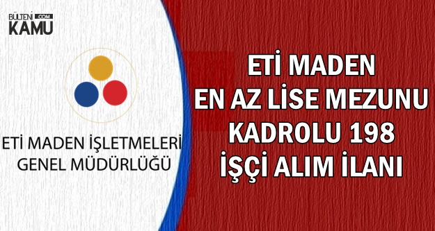 ETİ Maden En Az Lise Mezunu 198 Kadrolu Personel Alımı Yapacak