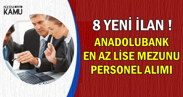 8 Yeni İş İlanı: Anadolubank Lise-Önlisans-Lisans Mezunu Banka Personeli Alıyor