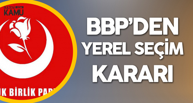 Büyük Birlik Partisi (BBP) Yerel Seçimlere Tek Başına Katılacak Büyük Birlik Partisi (BBP) Yerel Seçimlere Tek Başına Katılacak